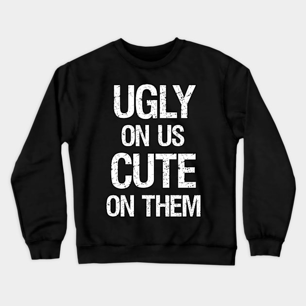 Ugly On Us Cute On Them Crewneck Sweatshirt by LamaMerch